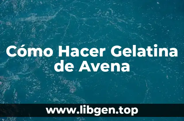 Cómo Hacer Gelatina de Avena