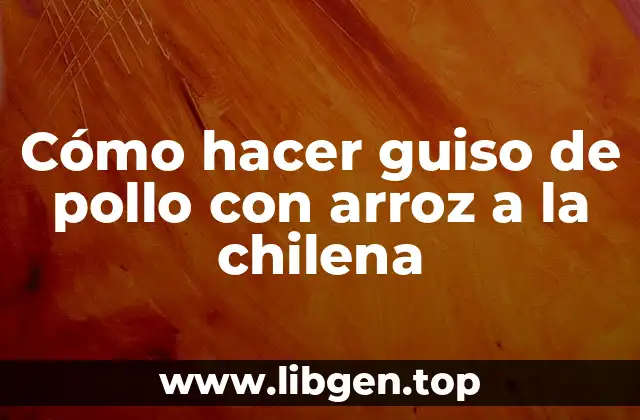 Cómo hacer guiso de pollo con arroz a la chilena
