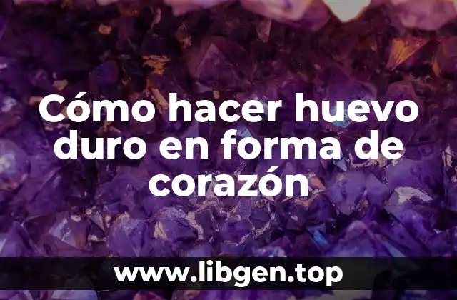 Cómo hacer huevo duro en forma de corazón