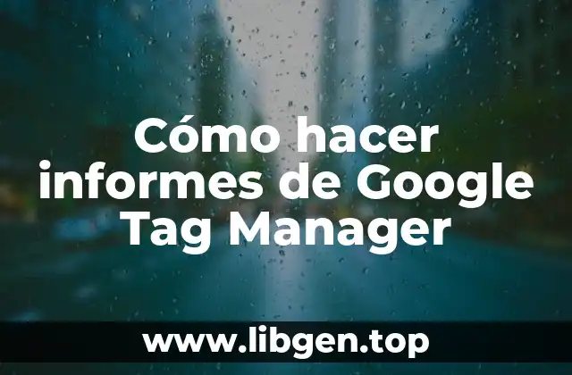 Cómo hacer informes de Google Tag Manager