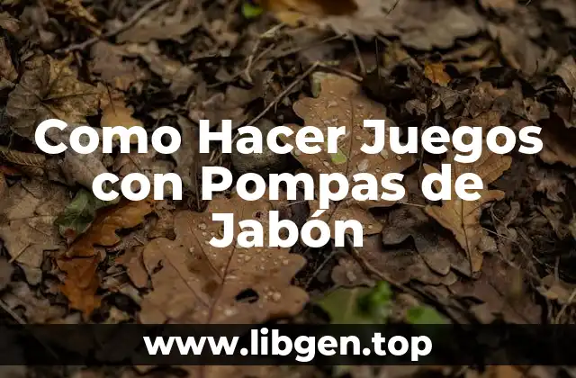 ¿Qué son las Pompas de Jabón y para Qué Sirven?