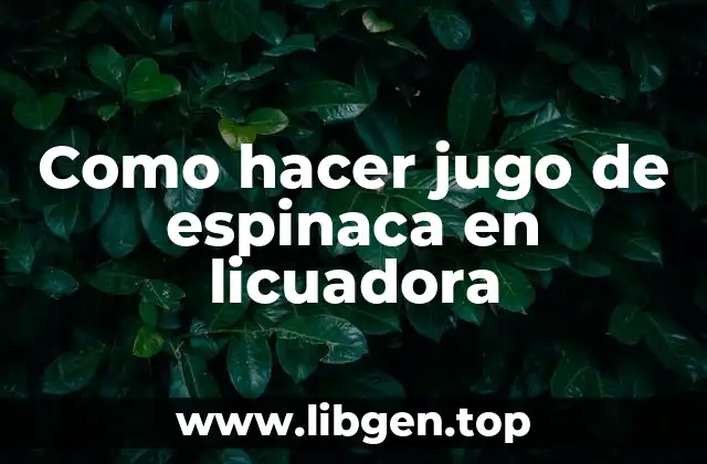 Como hacer jugo de espinaca en licuadora