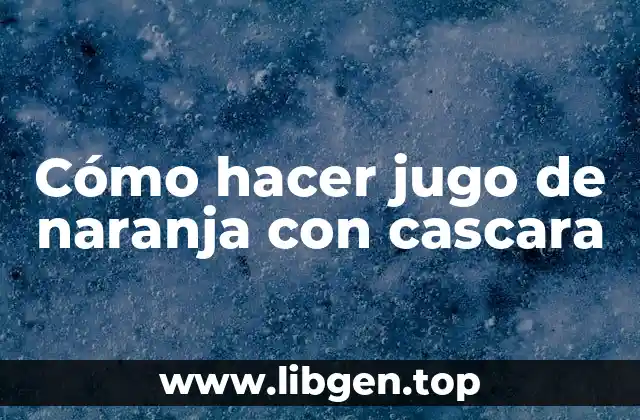 Cómo hacer jugo de naranja con cascara
