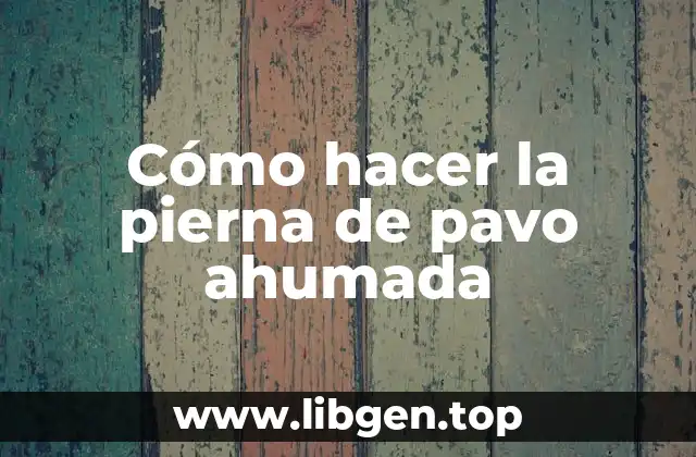 Cómo hacer la pierna de pavo ahumada