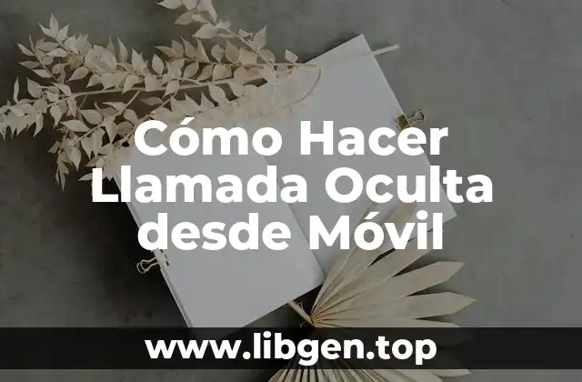 Cómo Hacer Llamada Oculta desde Móvil