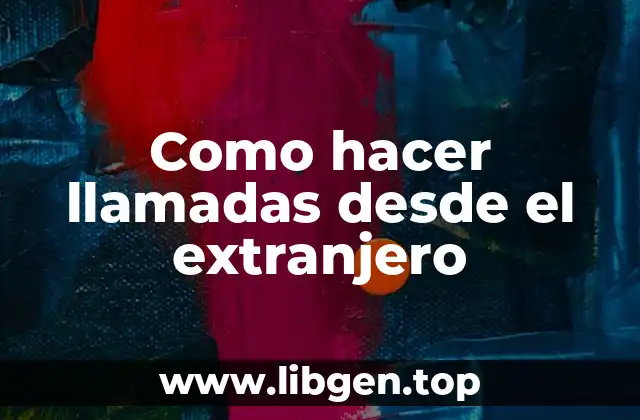 Como hacer llamadas desde el extranjero