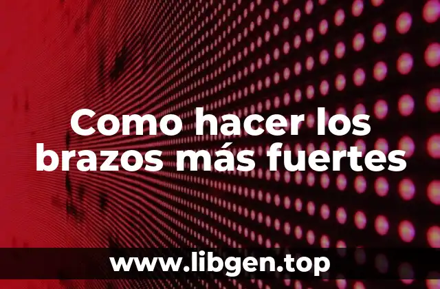 Como hacer los brazos más fuertes