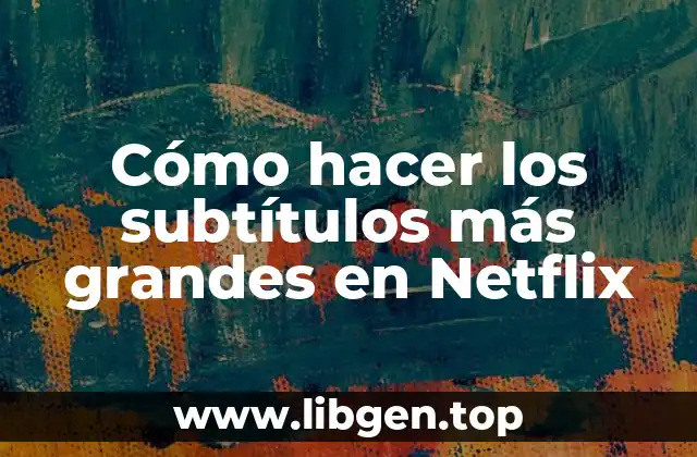 Cómo hacer los subtítulos más grandes en Netflix