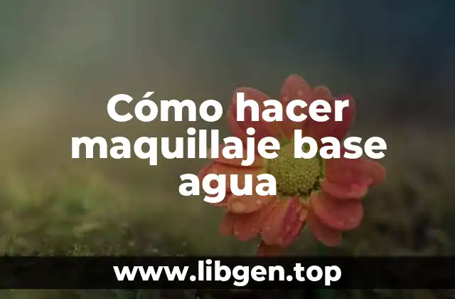 ¿Qué es el maquillaje base agua?
