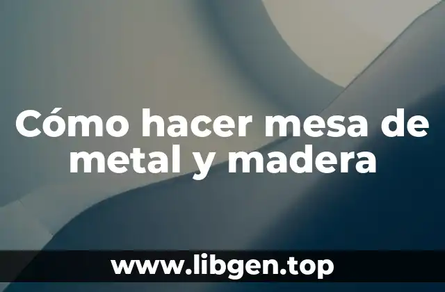 Cómo hacer mesa de metal y madera