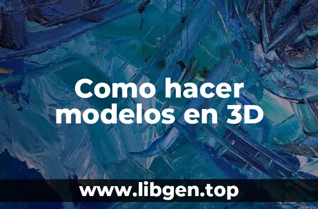 Como hacer modelos en 3D