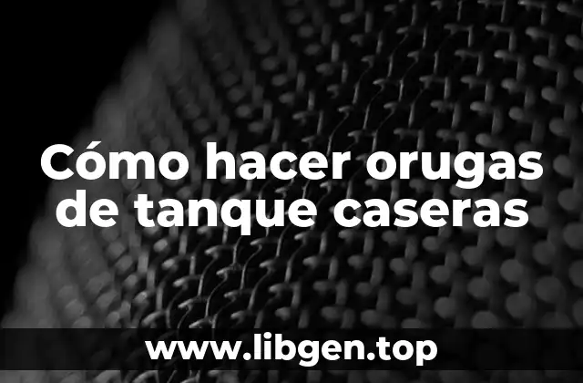 Cómo hacer orugas de tanque caseras