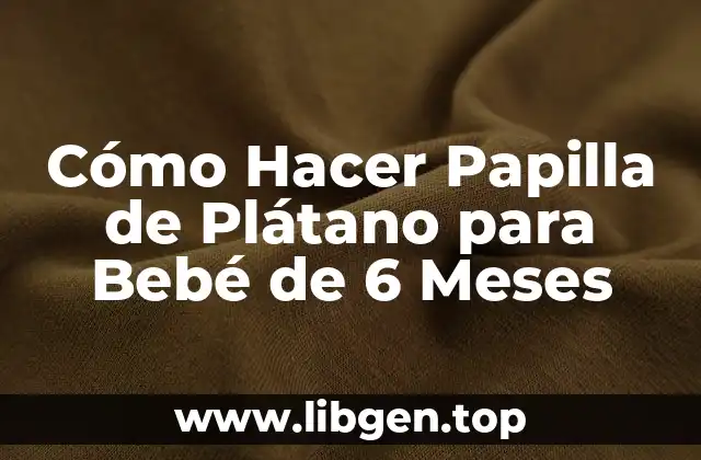 Cómo Hacer Papilla de Plátano para Bebé de 6 Meses