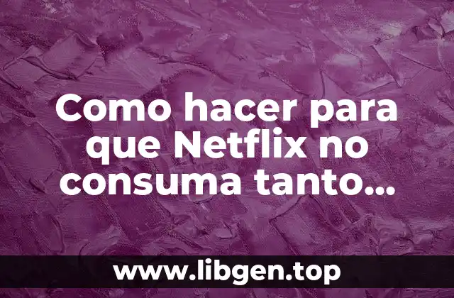 Como hacer para que Netflix no consuma tanto internet