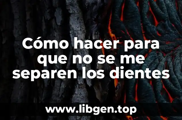 Cómo hacer para que no se me separen los dientes