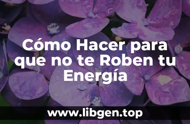 Cómo Hacer para que no te Roben tu Energía