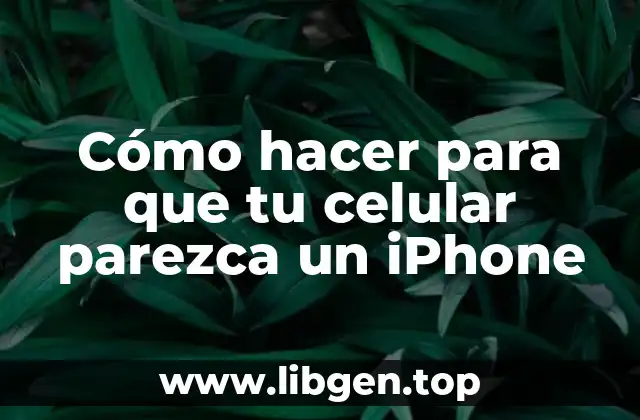 Cómo hacer para que tu celular parezca un iPhone