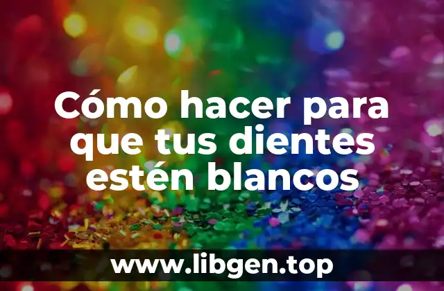 Blanqueamiento dental: ¿qué es, para qué sirve y cómo se usa?