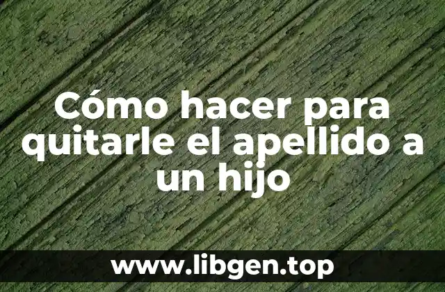 Cómo hacer para quitarle el apellido a un hijo