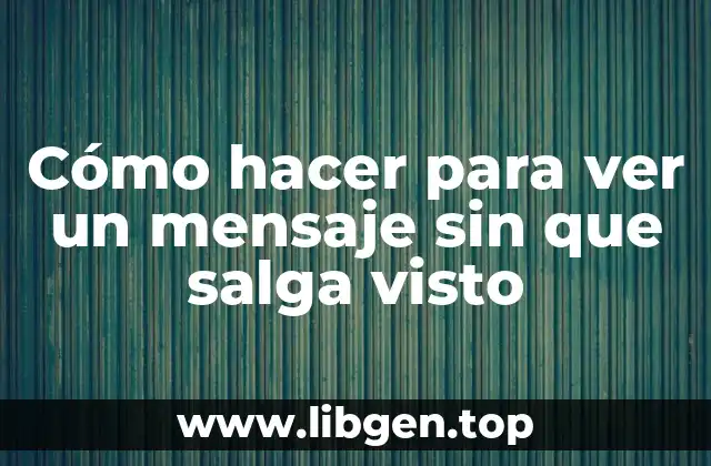Cómo hacer para ver un mensaje sin que salga visto