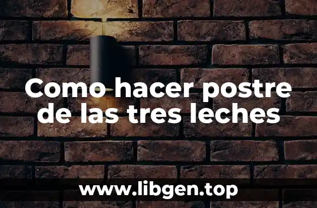 Como hacer postre de las tres leches