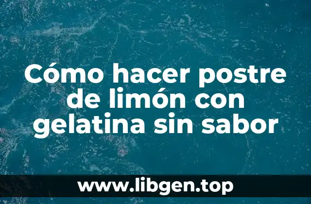 Cómo hacer postre de limón con gelatina sin sabor