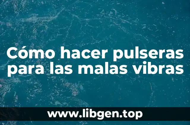 Cómo hacer pulseras para las malas vibras