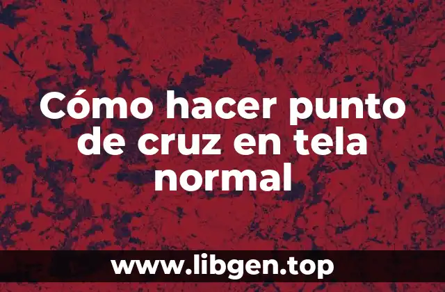 ¿Qué es el punto de cruz en tela normal?
