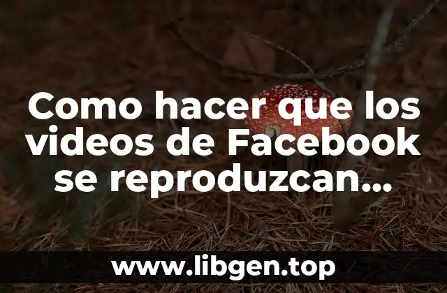 Como hacer que los videos de Facebook se reproduzcan solos