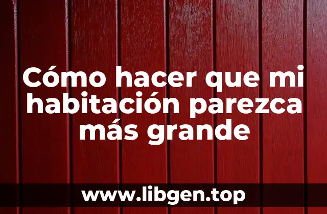 Cómo hacer que mi habitación parezca más grande