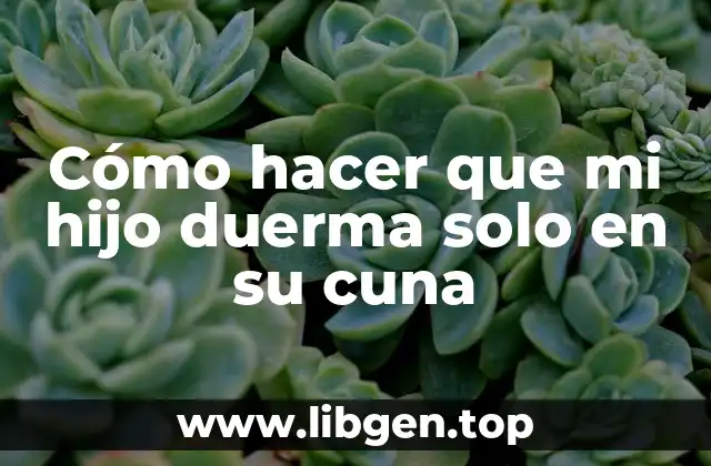 Cómo hacer que mi hijo duerma solo en su cuna