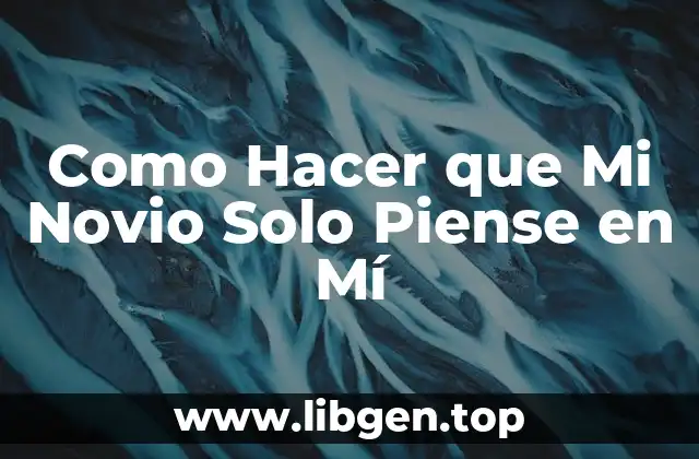 Como Hacer que Mi Novio Solo Piense en Mí