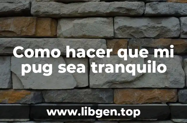 Como hacer que mi pug sea tranquilo