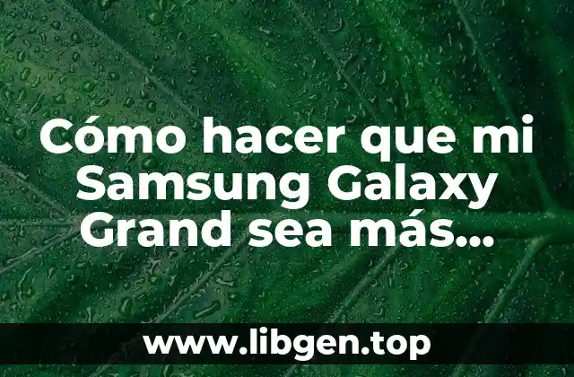 Cómo hacer que mi Samsung Galaxy Grand sea más rápido