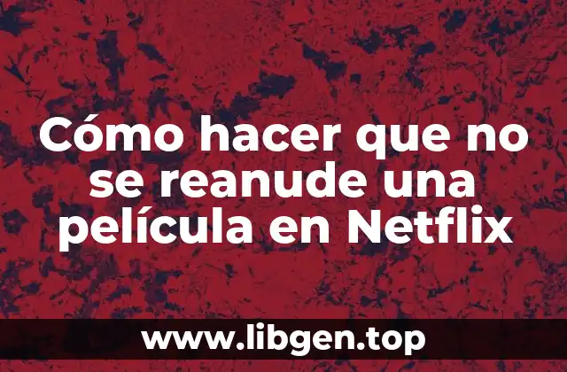 Cómo hacer que no se reanude una película en Netflix