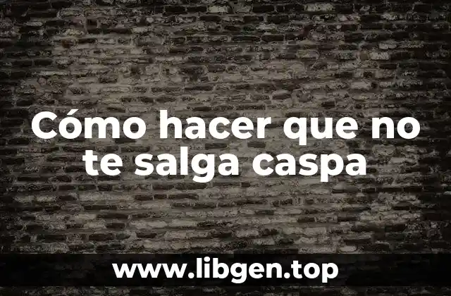 Cómo hacer que no te salga caspa