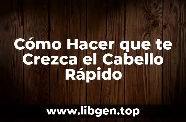 Cómo Hacer que te Crezca el Cabello Rápido