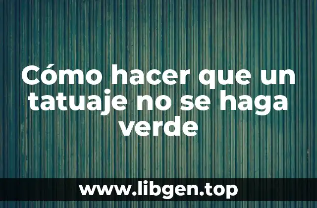 Cómo hacer que un tatuaje no se haga verde