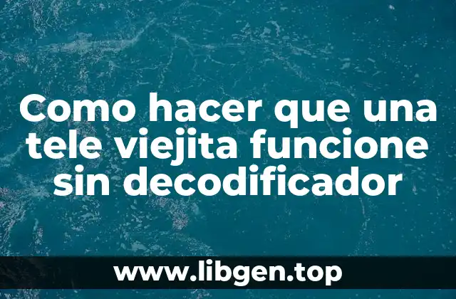 Como hacer que una tele viejita funcione sin decodificador