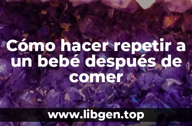 Cómo hacer repetir a un bebé después de comer