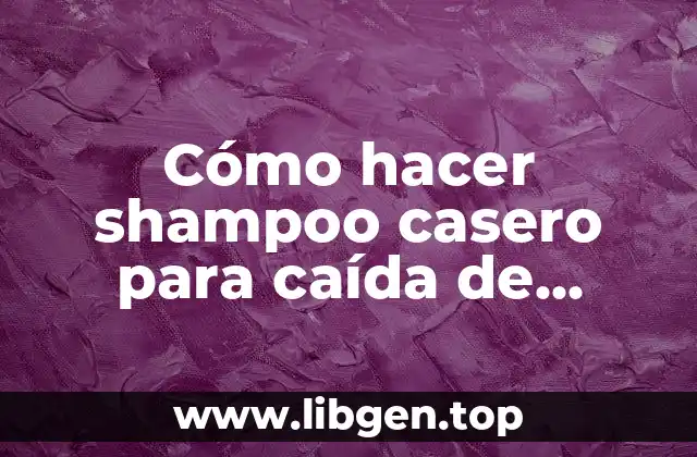 Cómo hacer shampoo casero para caída de cabello