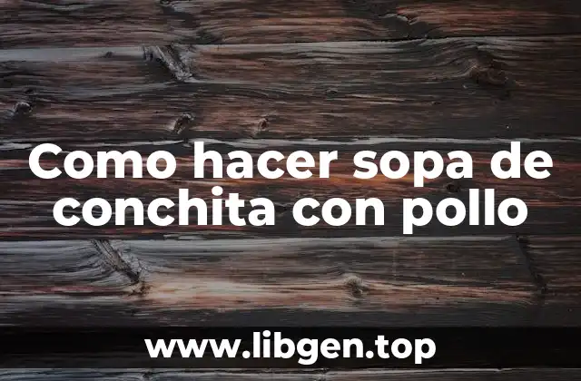 Como hacer sopa de conchita con pollo
