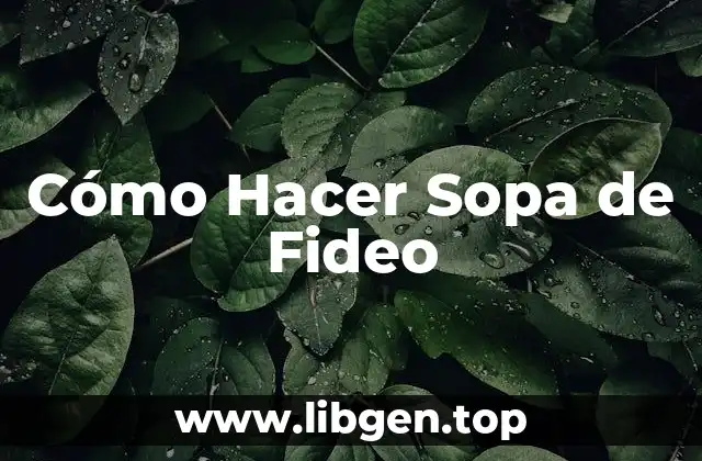 Cómo Hacer Sopa de Fideo