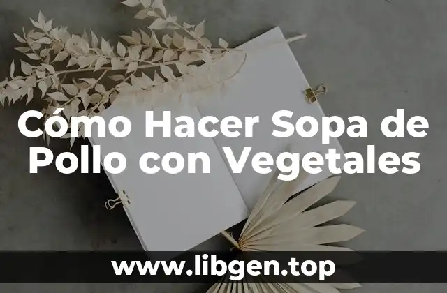 Cómo Hacer Sopa de Pollo con Vegetales