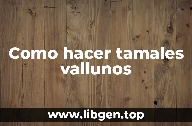 Como hacer tamales vallunos