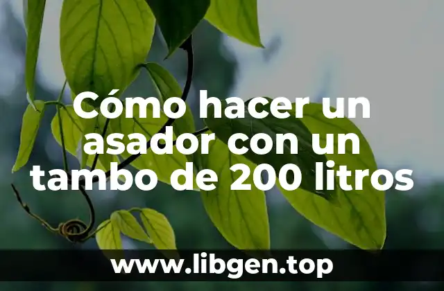 Cómo hacer un asador con un tambo de 200 litros