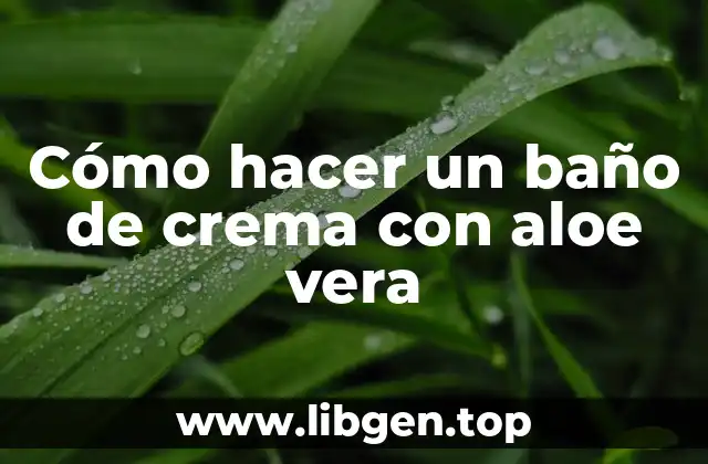 Cómo hacer un baño de crema con aloe vera
