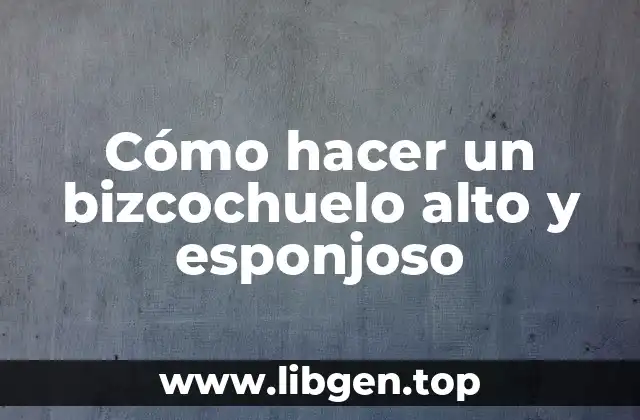 Cómo hacer un bizcochuelo alto y esponjoso