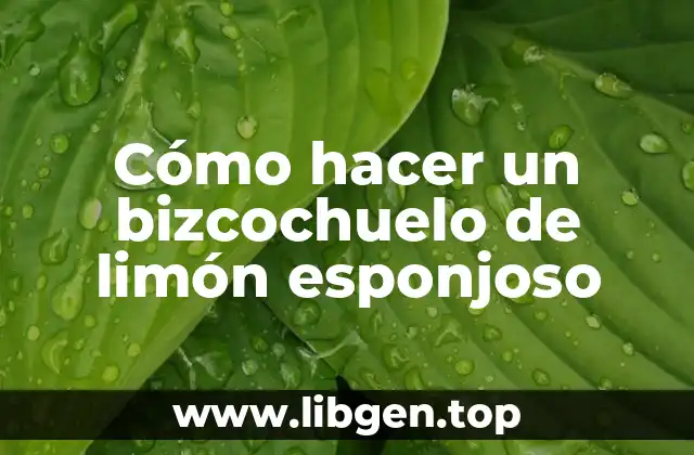 Cómo hacer un bizcochuelo de limón esponjoso