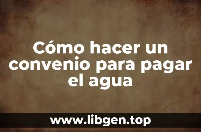 ¿Qué es un convenio para pagar el agua?